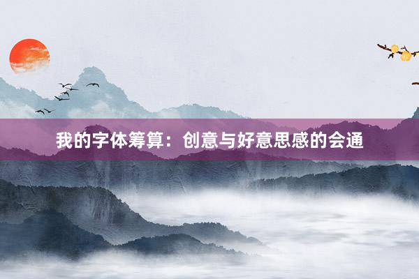 我的字体筹算：创意与好意思感的会通