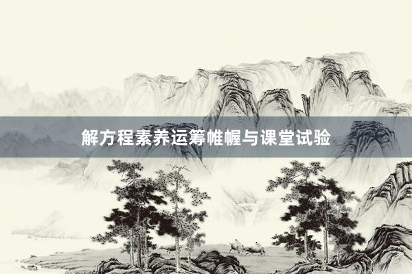 解方程素养运筹帷幄与课堂试验