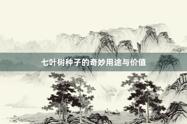七叶树种子的奇妙用途与价值