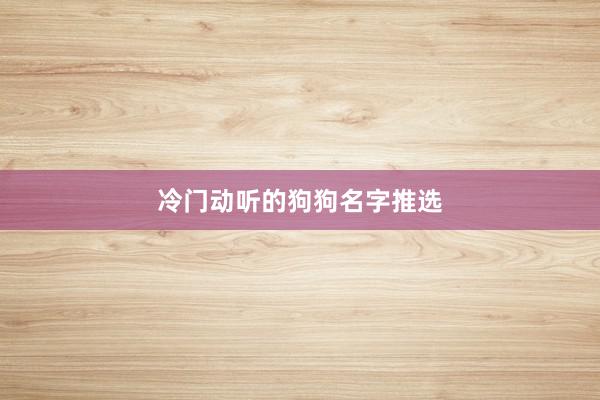 冷门动听的狗狗名字推选